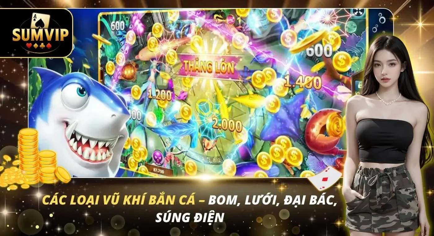 Các Loại Vũ Khí Bắn Cá – Bom, Lưới, Đại Bác, Súng Điện Các Loại Vũ Khí Bắn Cá – Bom, Lưới, Đại Bác, Súng Điện